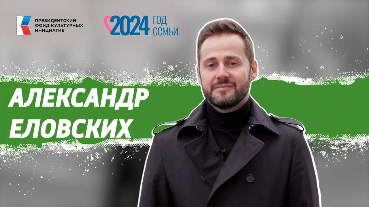 Семья в культуре. Александр Еловских: «Родные - самый честный и преданный мой фан-клуб»